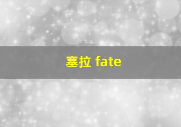 塞拉 fate